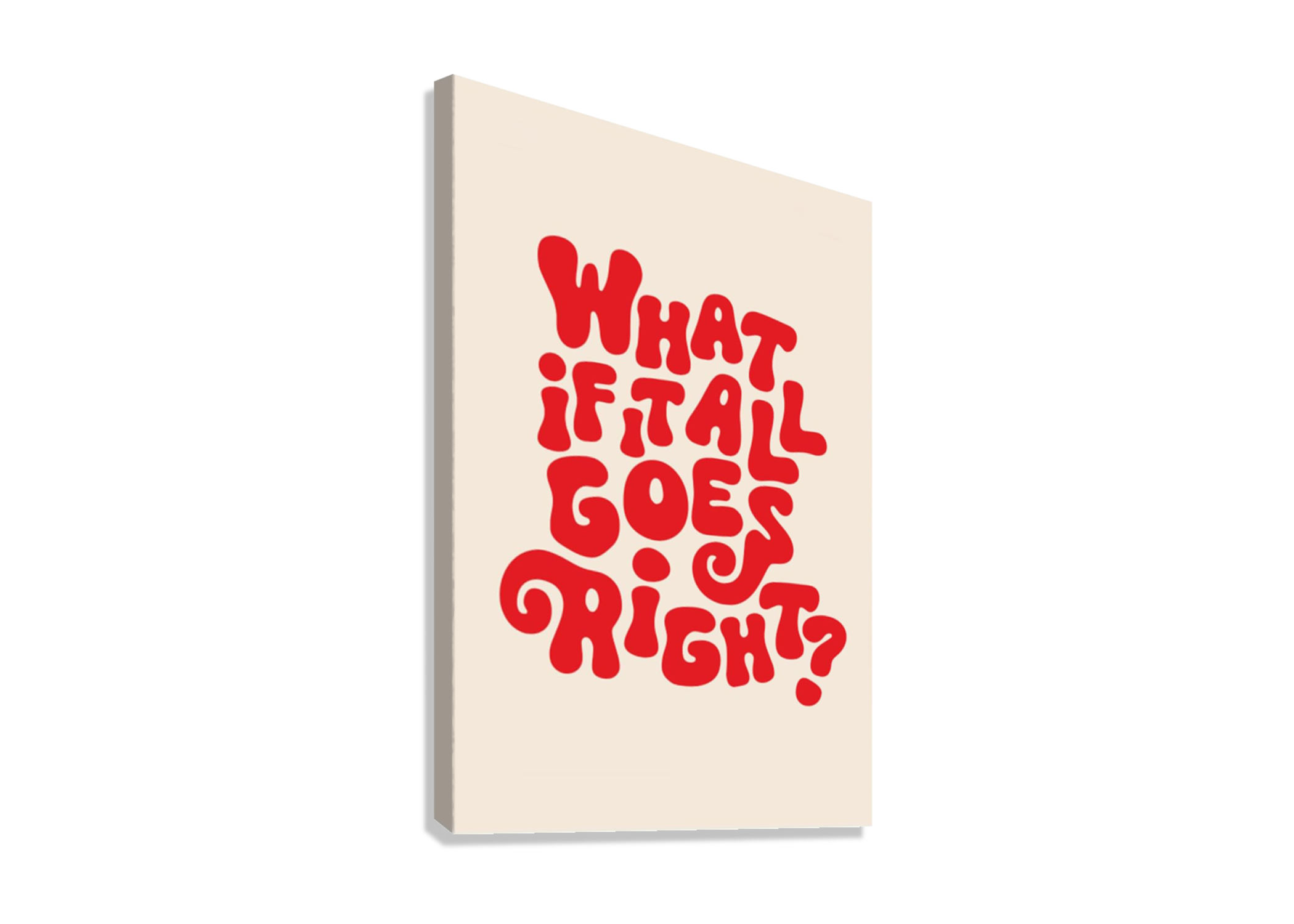 "WHAT IF IT ALL GOES RIGHT " CANVAS POSTER