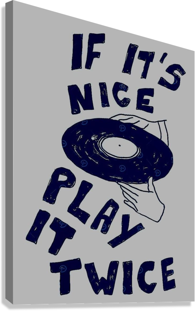 VINYL RECORD IF IT’S NICE PLAY IT TWICE CANVAS POSTER