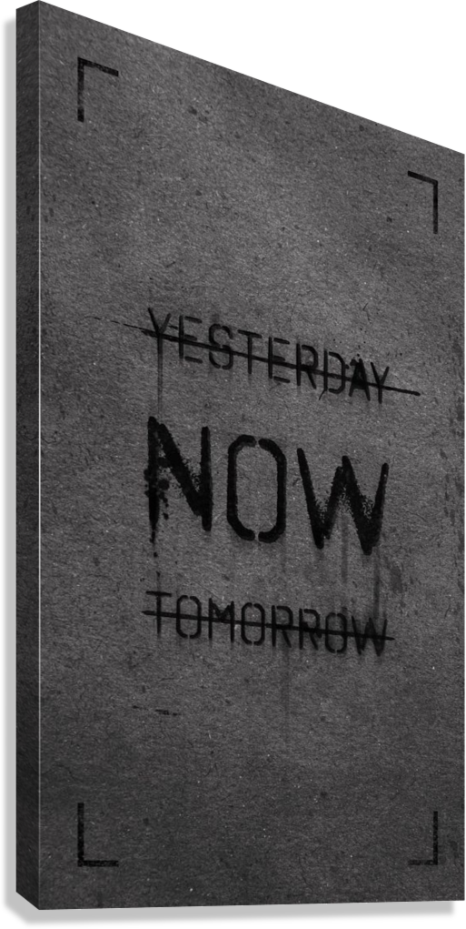 ONLY NOW EXISTS CANVAS POSTER